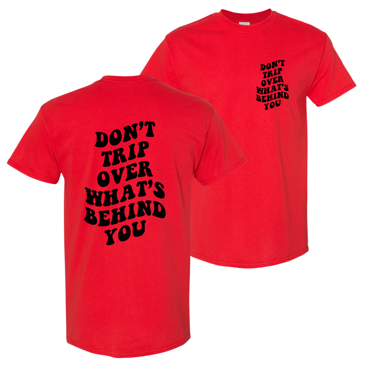  Don't Trip Over What's Behind You Two Sided Print T